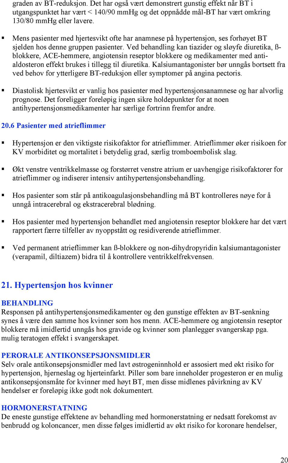 Ved behandling kan tiazider og sløyfe diuretika, ß- blokkere, ACE-hemmere, angiotensin reseptor blokkere og medikamenter med antialdosteron effekt brukes i tillegg til diuretika.