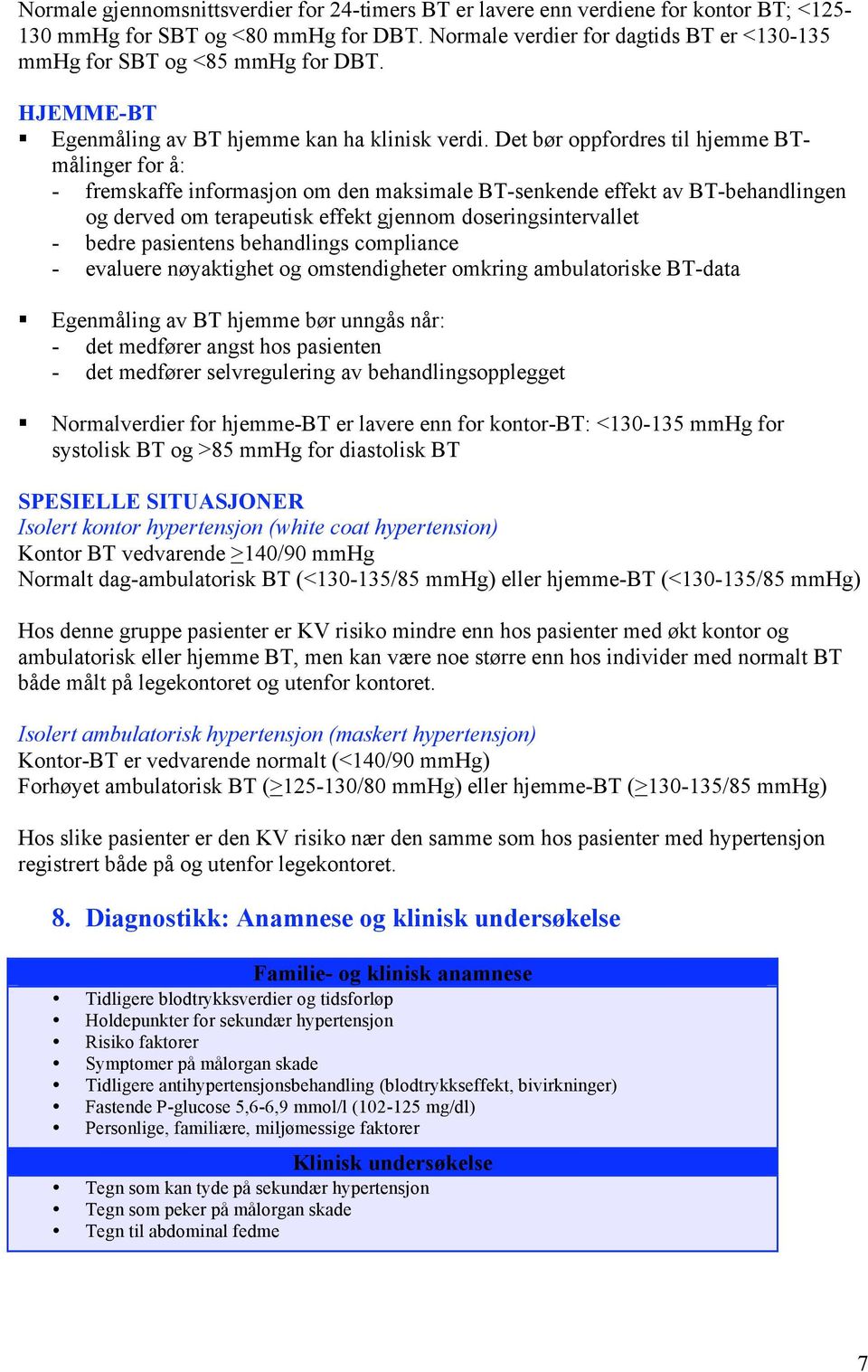 Det bør oppfordres til hjemme BTmålinger for å: - fremskaffe informasjon om den maksimale BT-senkende effekt av BT-behandlingen og derved om terapeutisk effekt gjennom doseringsintervallet - bedre