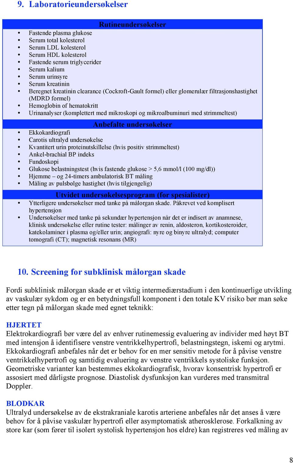 mikroalbuminuri med strimmeltest) Anbefalte undersøkelser Ekkokardiografi Carotis ultralyd undersøkelse Kvantitert urin proteinutskillelse (hvis positiv strimmeltest) Ankel-brachial BP indeks