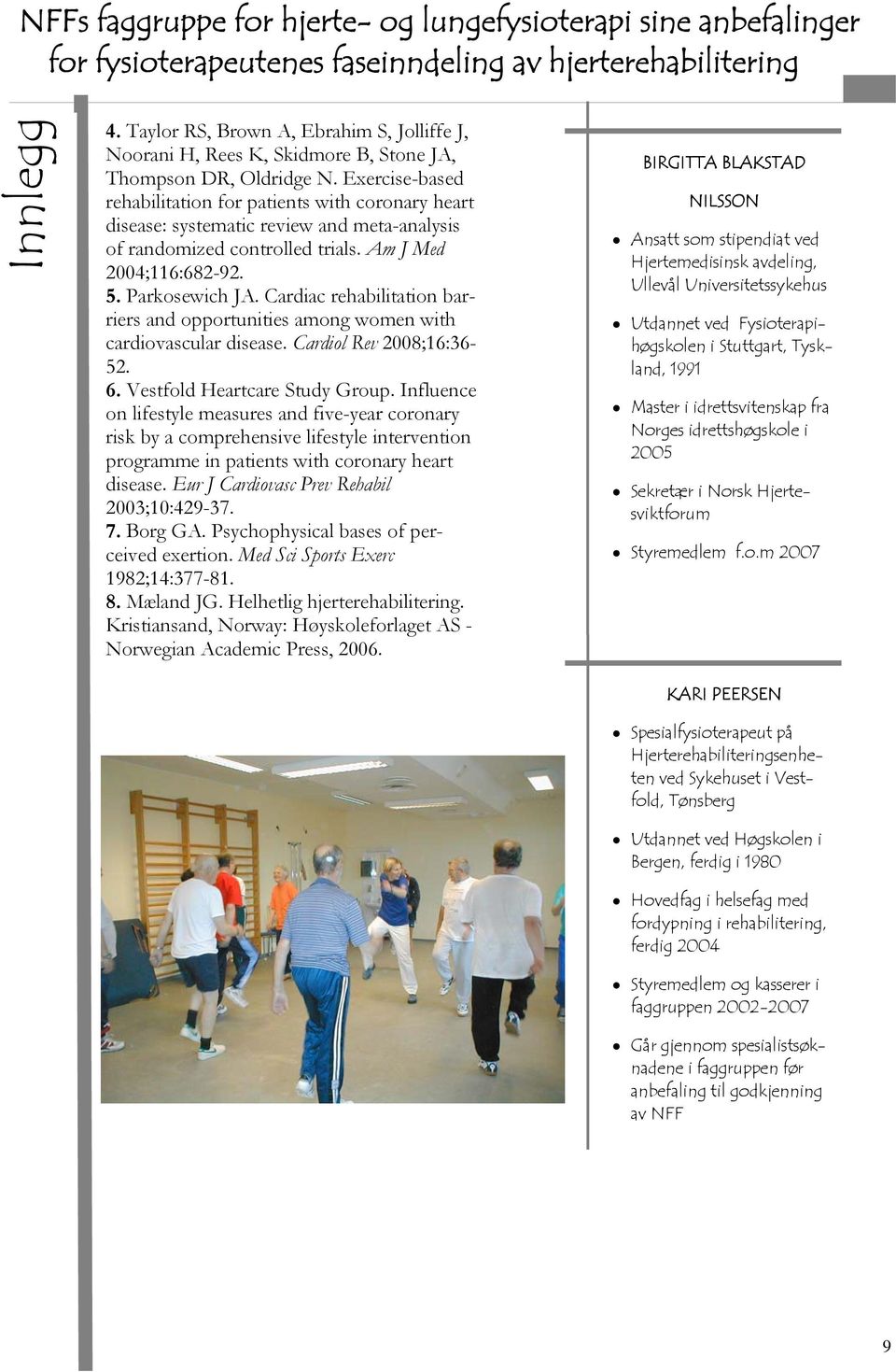 Exercise-based rehabilitation for patients with coronary heart disease: systematic review and meta-analysis of randomized controlled trials. Am J Med 2004;116:682-92. 5. Parkosewich JA.