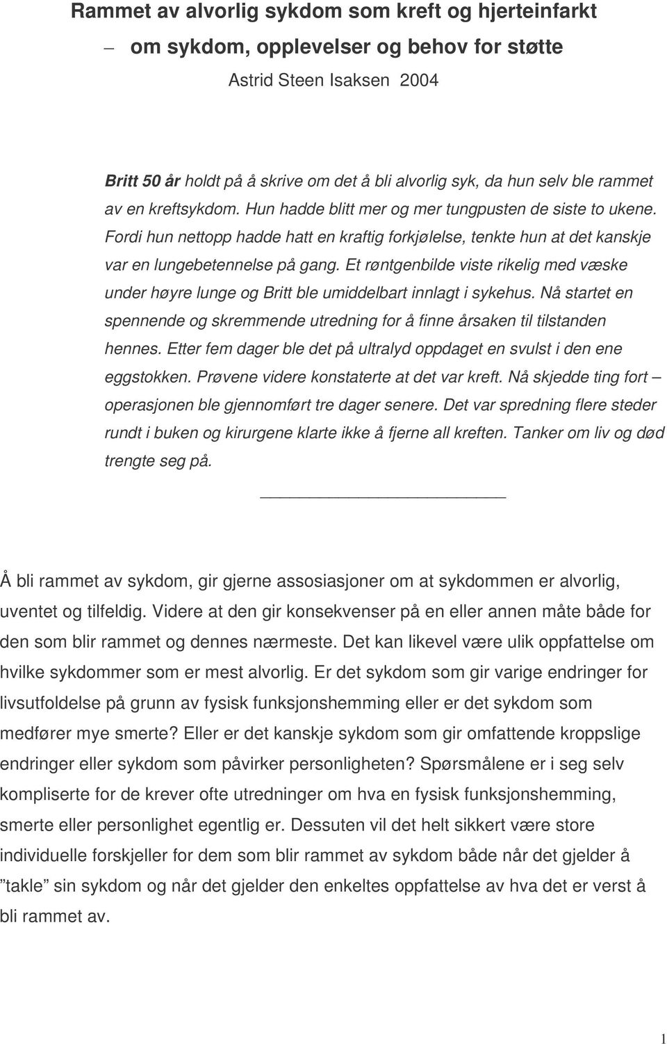 Et røntgenbilde viste rikelig med væske under høyre lunge og Britt ble umiddelbart innlagt i sykehus. Nå startet en spennende og skremmende utredning for å finne årsaken til tilstanden hennes.