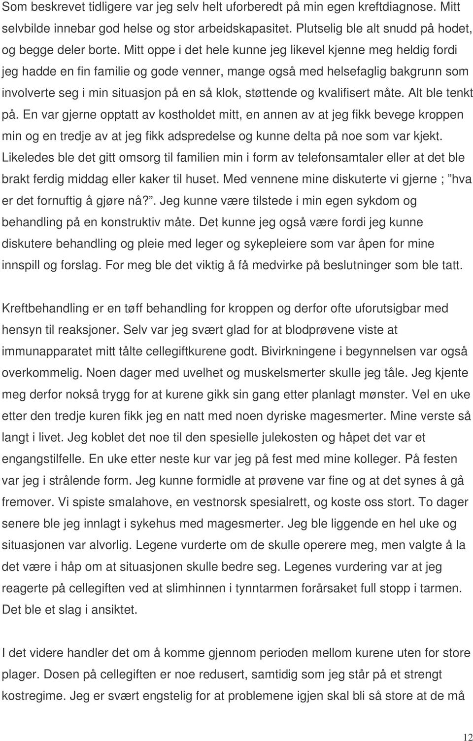 og kvalifisert måte. Alt ble tenkt på. En var gjerne opptatt av kostholdet mitt, en annen av at jeg fikk bevege kroppen min og en tredje av at jeg fikk adspredelse og kunne delta på noe som var kjekt.