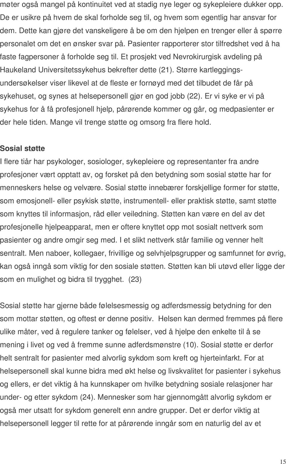 Pasienter rapporterer stor tilfredshet ved å ha faste fagpersoner å forholde seg til. Et prosjekt ved Nevrokirurgisk avdeling på Haukeland Universitetssykehus bekrefter dette (21).