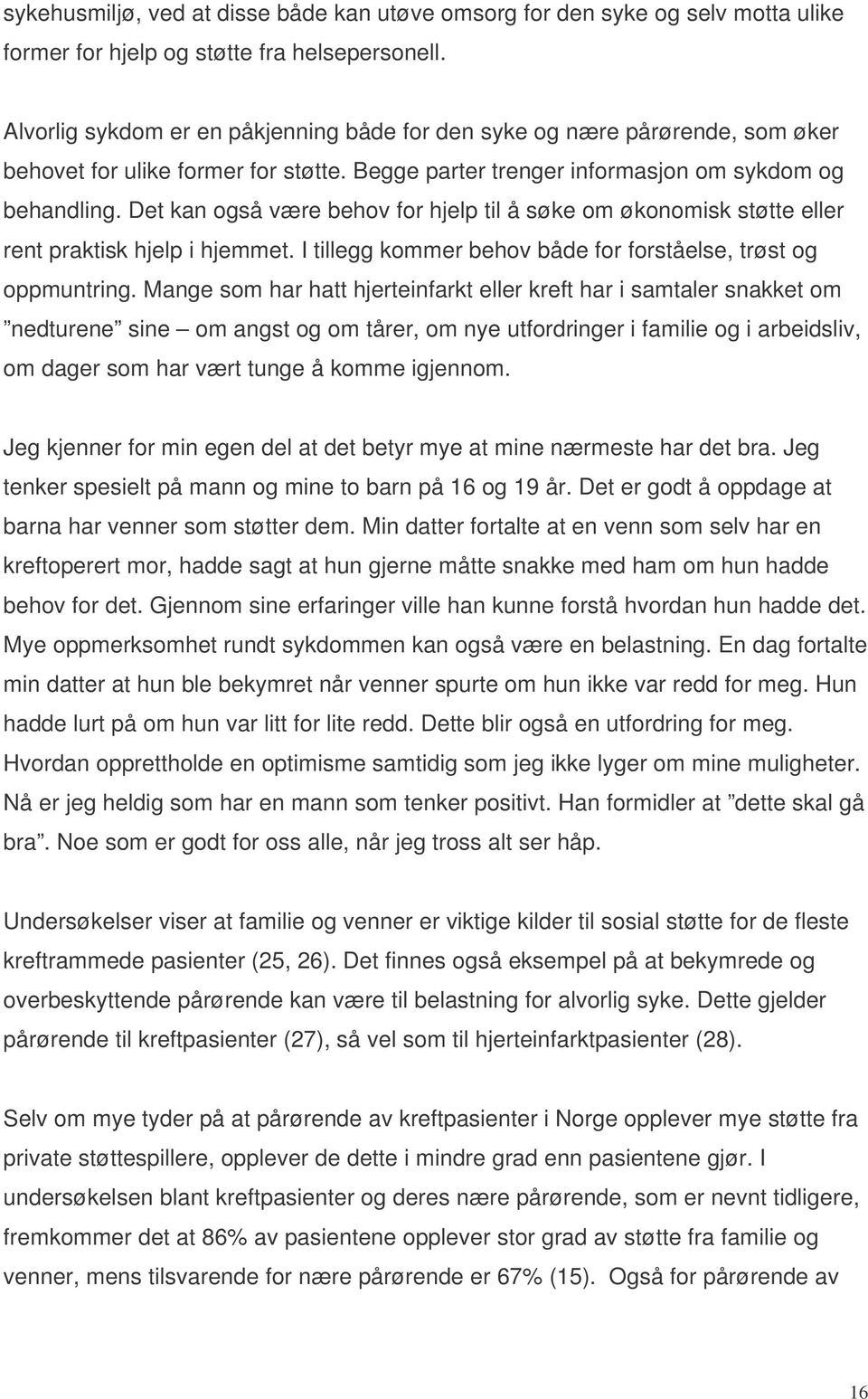 Det kan også være behov for hjelp til å søke om økonomisk støtte eller rent praktisk hjelp i hjemmet. I tillegg kommer behov både for forståelse, trøst og oppmuntring.