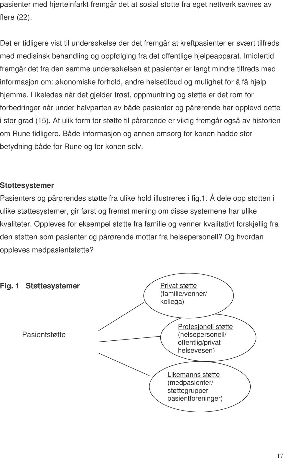 Imidlertid fremgår det fra den samme undersøkelsen at pasienter er langt mindre tilfreds med informasjon om: økonomiske forhold, andre helsetilbud og mulighet for å få hjelp hjemme.