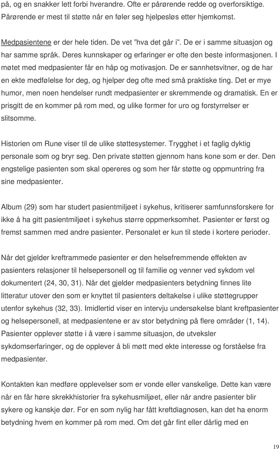 De er sannhetsvitner, og de har en ekte medfølelse for deg, og hjelper deg ofte med små praktiske ting. Det er mye humor, men noen hendelser rundt medpasienter er skremmende og dramatisk.