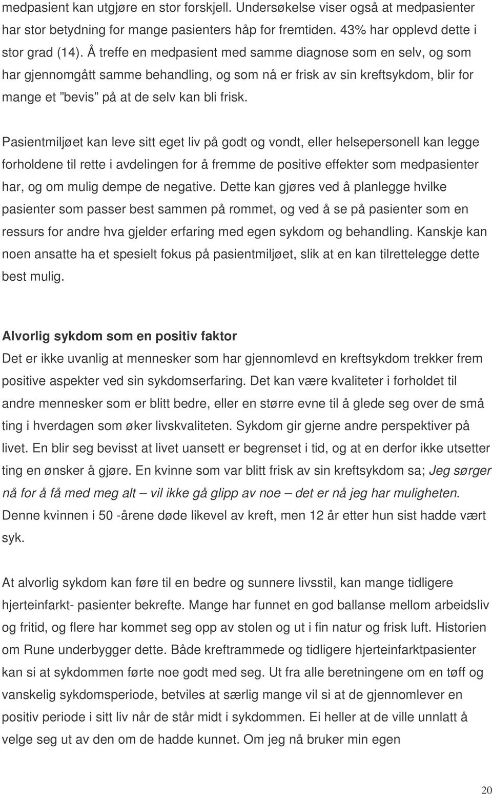 Pasientmiljøet kan leve sitt eget liv på godt og vondt, eller helsepersonell kan legge forholdene til rette i avdelingen for å fremme de positive effekter som medpasienter har, og om mulig dempe de