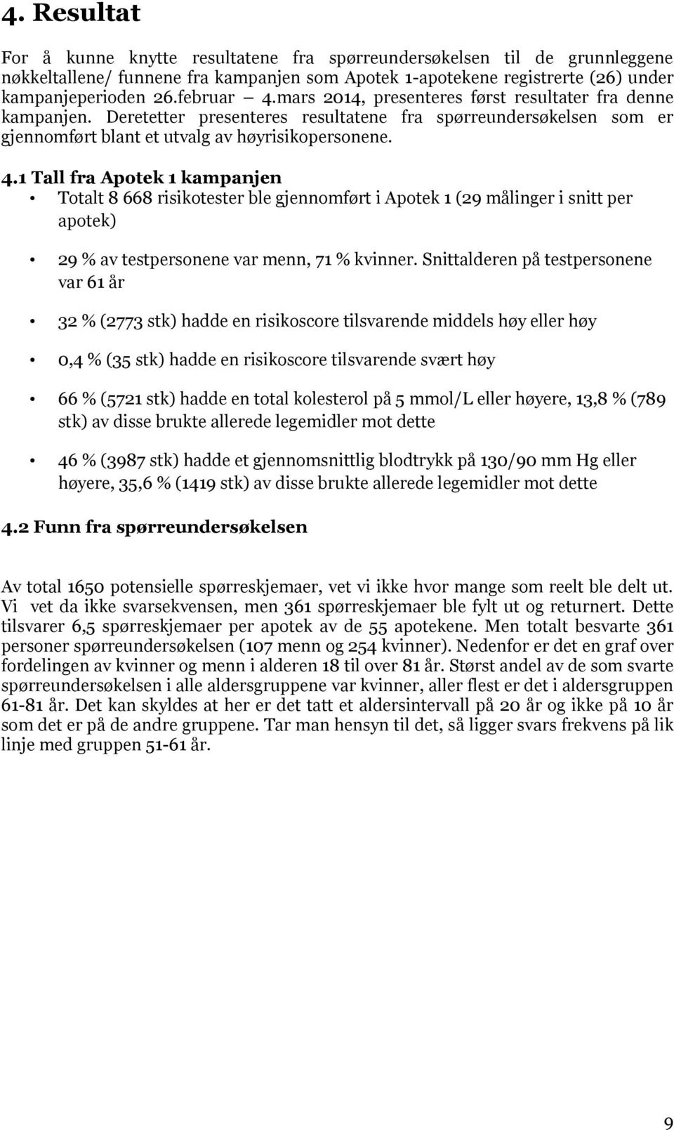 1 Tall fra Apotek 1 kampanjen Totalt 8 668 risikotester ble gjennomført i Apotek 1 (29 målinger i snitt per apotek) 29 % av testpersonene var menn, 71 % kvinner.