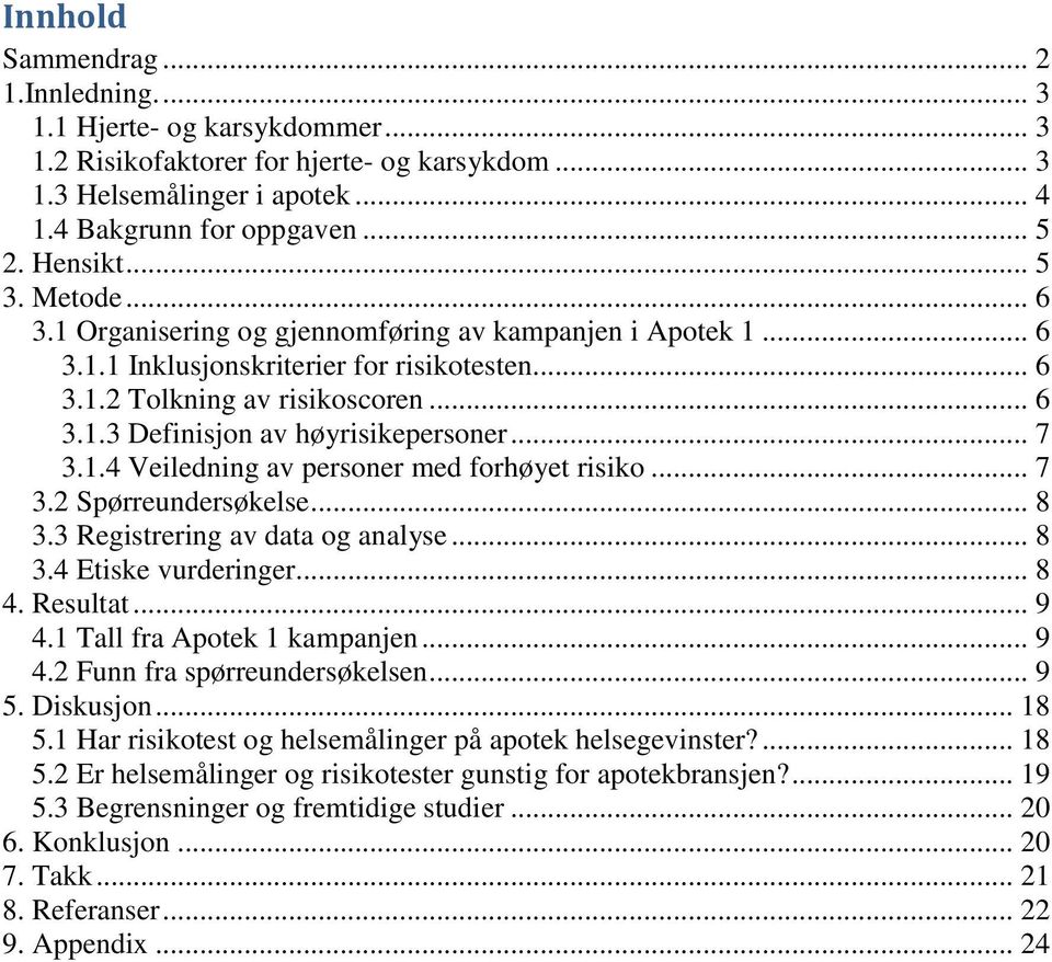 .. 7 3.1.4 Veiledning av personer med forhøyet risiko... 7 3.2 Spørreundersøkelse... 8 3.3 Registrering av data og analyse... 8 3.4 Etiske vurderinger... 8 4. Resultat... 9 4.