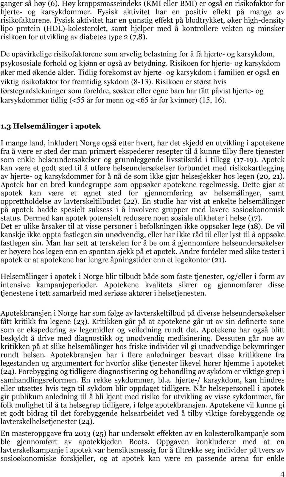 (7,8). De upåvirkelige risikofaktorene som arvelig belastning for å få hjerte- og karsykdom, psykososiale forhold og kjønn er også av betydning.