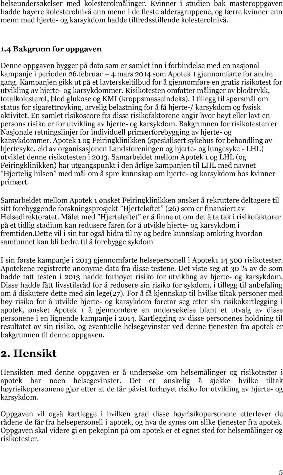 4 Bakgrunn for oppgaven Denne oppgaven bygger på data som er samlet inn i forbindelse med en nasjonal kampanje i perioden 26.februar 4.mars 2014 som Apotek 1 gjennomførte for andre gang.