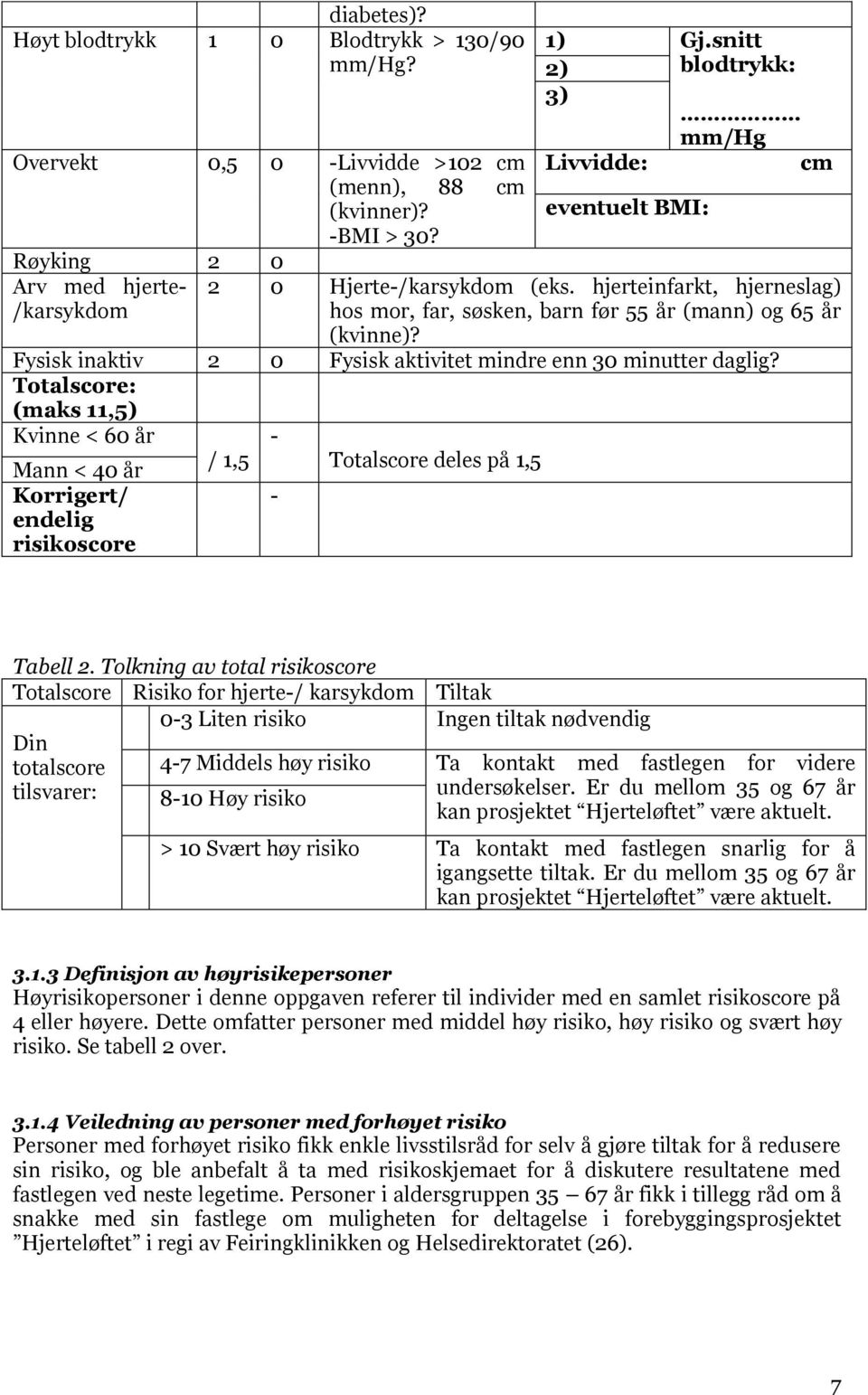 Fysisk inaktiv 2 0 Fysisk aktivitet mindre enn 30 minutter daglig? Totalscore: (maks 11,5) Kvinne < 60 Mann < 40 Korrigert/ endelig risikoscore / 1,5 - - Totalscore deles på 1,5 Tabell 2.