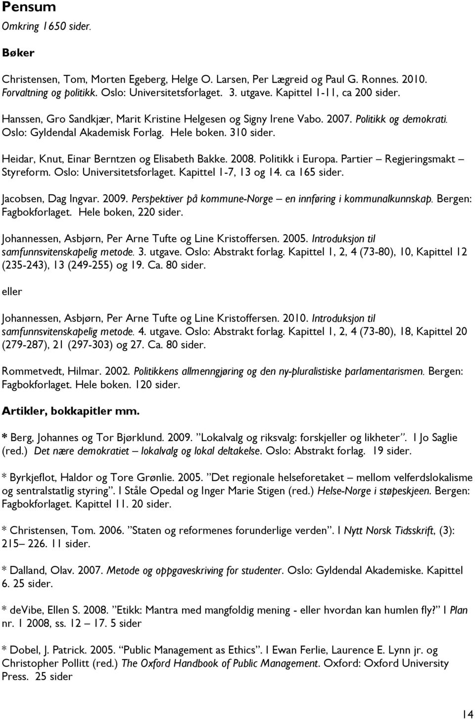 Heidar, Knut, Einar Berntzen og Elisabeth Bakke. 2008. Politikk i Europa. Partier Regjeringsmakt Styreform. Oslo: Universitetsforlaget. Kapittel 1-7, 13 og 14. ca 165 sider. Jacobsen, Dag Ingvar.