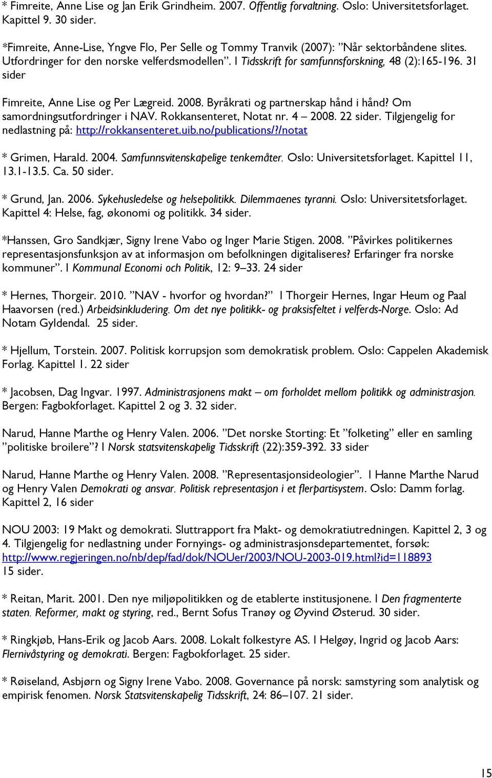 31 sider Fimreite, Anne Lise og Per Lægreid. 2008. Byråkrati og partnerskap hånd i hånd? Om samordningsutfordringer i NAV. Rokkansenteret, Notat nr. 4 2008. 22 sider.