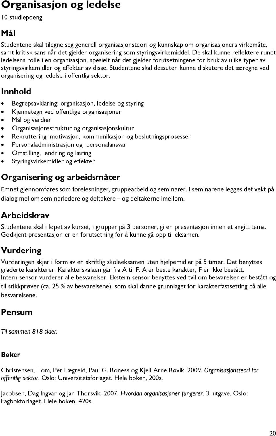 Studentene skal dessuten kunne diskutere det særegne ved organisering og ledelse i offentlig sektor.