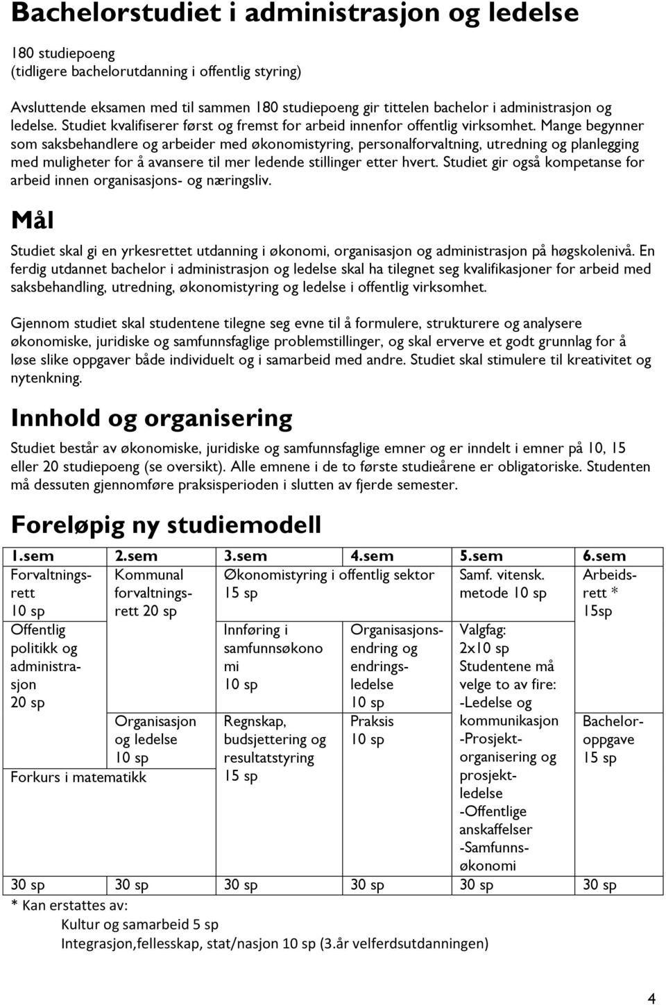 Mange begynner som saksbehandlere og arbeider med økonomistyring, personalforvaltning, utredning og planlegging med muligheter for å avansere til mer ledende stillinger etter hvert.