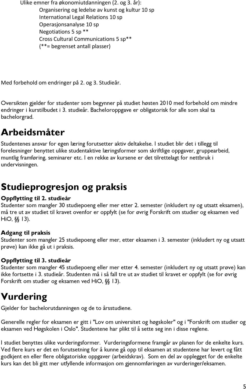 plasser) Med forbehold om endringer på 2. og 3. Studieår. Oversikten gjelder for studenter som begynner på studiet høsten 2010 med forbehold om mindre endringer i kurstilbudet i 3. studieår.