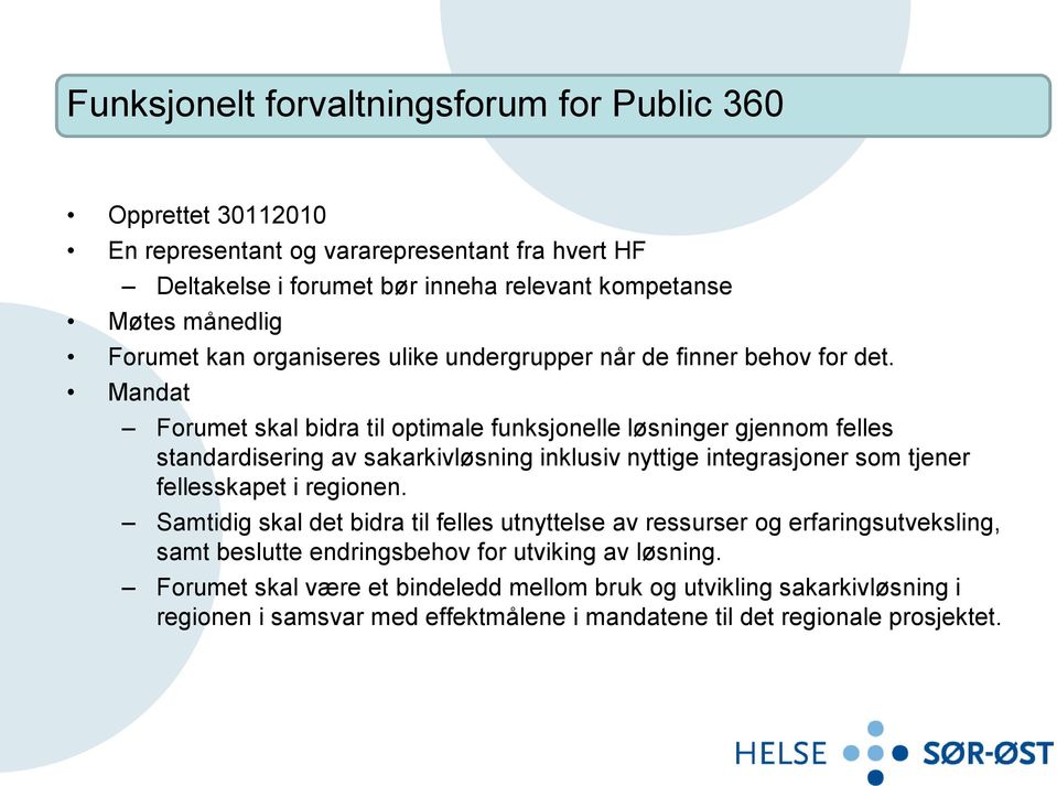 Mandat Forumet skal bidra til optimale funksjonelle løsninger gjennom felles standardisering av sakarkivløsning inklusiv nyttige integrasjoner som tjener fellesskapet i regionen.