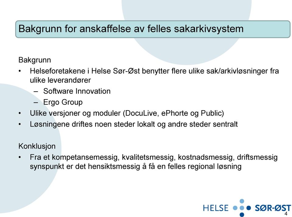 ephorte og Public) Løsningene driftes noen steder lokalt og andre steder sentralt Konklusjon Fra et