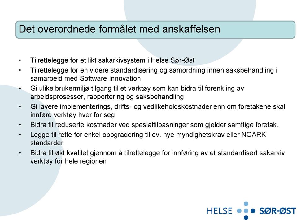 implementerings, drifts- og vedlikeholdskostnader enn om foretakene skal innføre verktøy hver for seg Bidra til reduserte kostnader ved spesialtilpasninger som gjelder samtlige foretak.