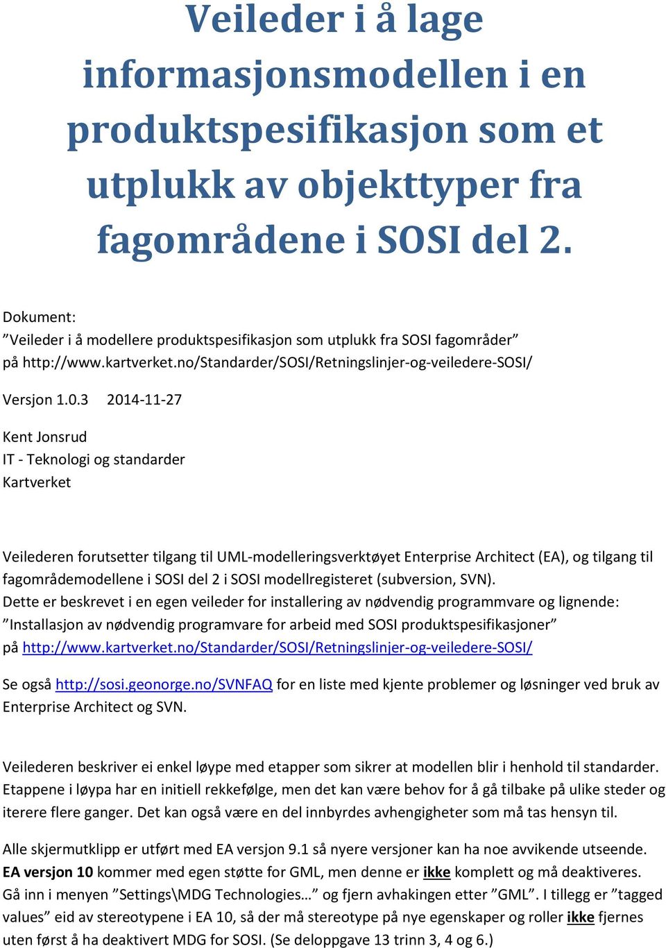 3 2014-11-27 Kent Jonsrud IT - Teknologi og standarder Kartverket Veilederen forutsetter tilgang til UML-modelleringsverktøyet Enterprise Architect (EA), og tilgang til fagområdemodellene i SOSI del