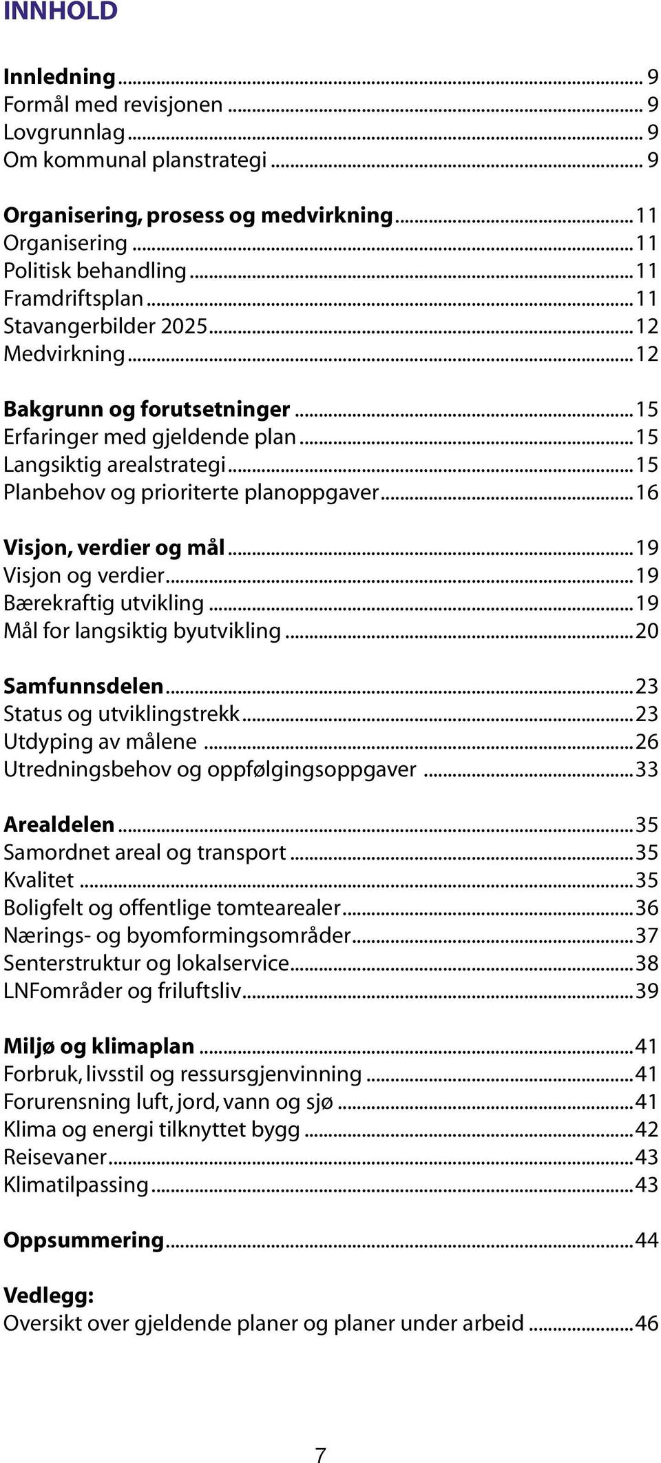 ..16 Visjon, verdier og mål...19 Visjon og verdier...19 Bærekraftig utvikling...19 Mål for langsiktig byutvikling...20 Samfunnsdelen...23 Status og utviklingstrekk...23 Utdyping av målene.