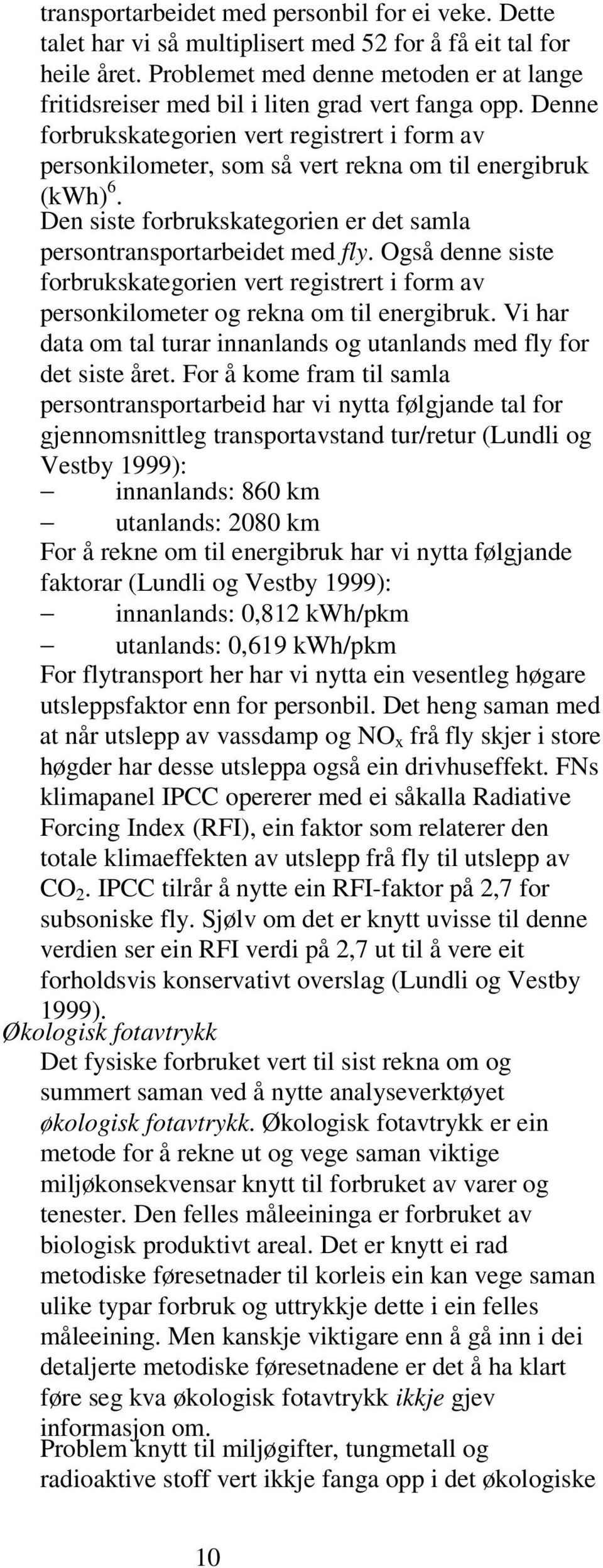 Denne forbrukskategorien vert registrert i form av personkilometer, som så vert rekna om til energibruk (kwh) 6. Den siste forbrukskategorien er det samla persontransportarbeidet med fly.