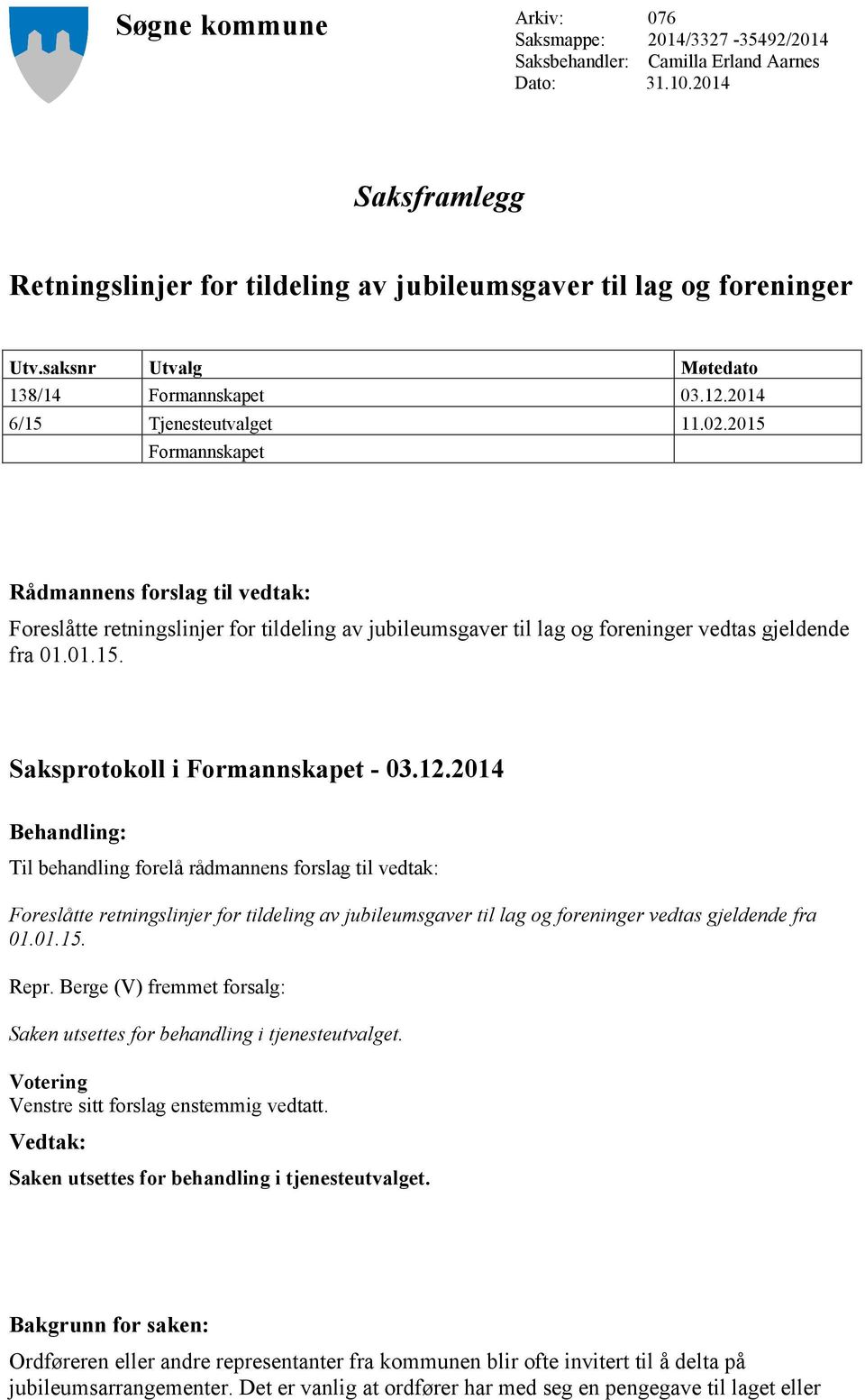 2015 Formannskapet Rådmannens forslag til vedtak: Foreslåtte retningslinjer for tildeling av jubileumsgaver til lag og foreninger vedtas gjeldende fra 01.01.15. Saksprotokoll i Formannskapet - 03.12.