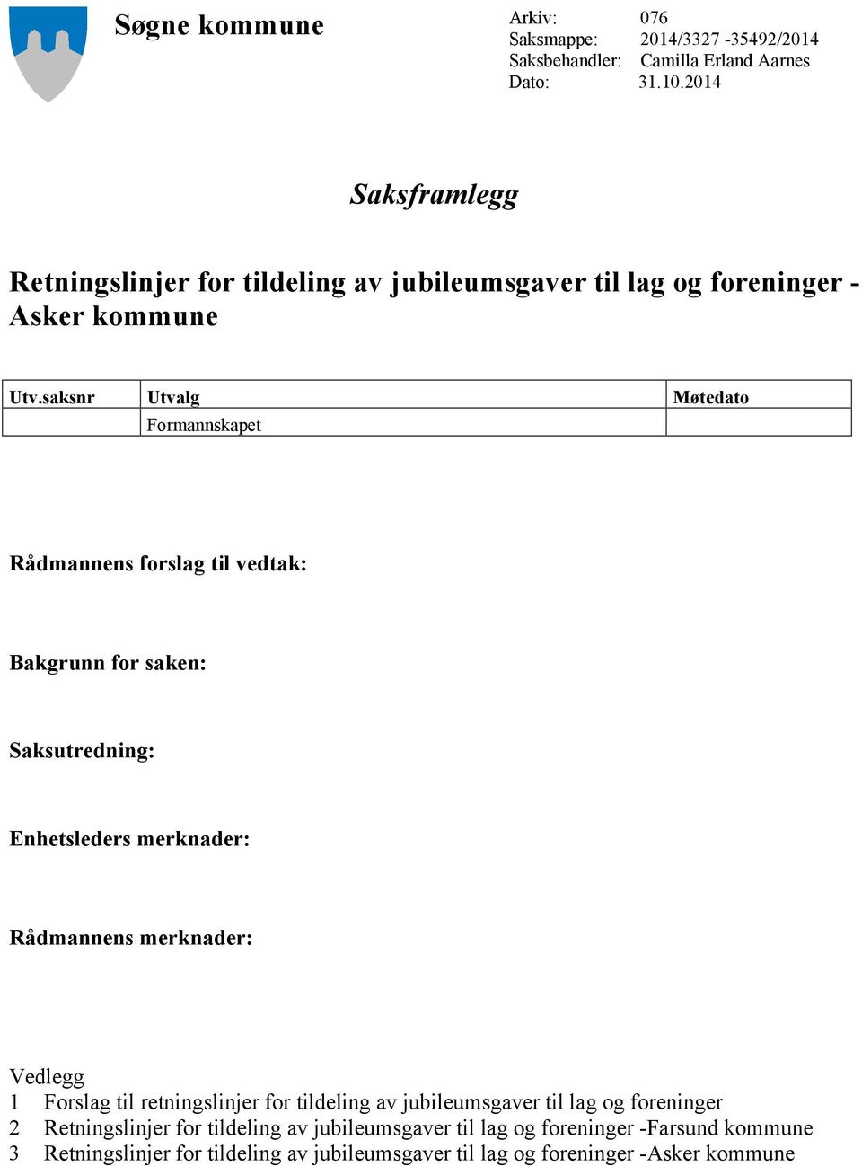 saksnr Utvalg Møtedato Formannskapet Rådmannens forslag til vedtak: Bakgrunn for saken: Saksutredning: Enhetsleders merknader: Rådmannens merknader: Vedlegg