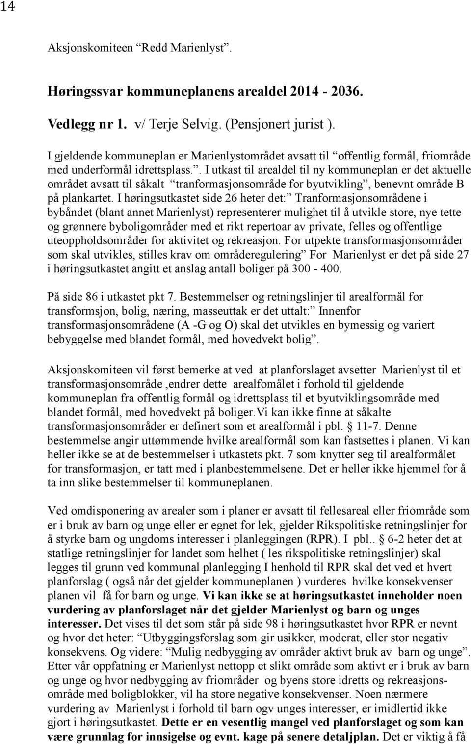 . I utkast til arealdel til ny kommuneplan er det aktuelle området avsatt til såkalt tranformasjonsområde for byutvikling, benevnt område B på plankartet.