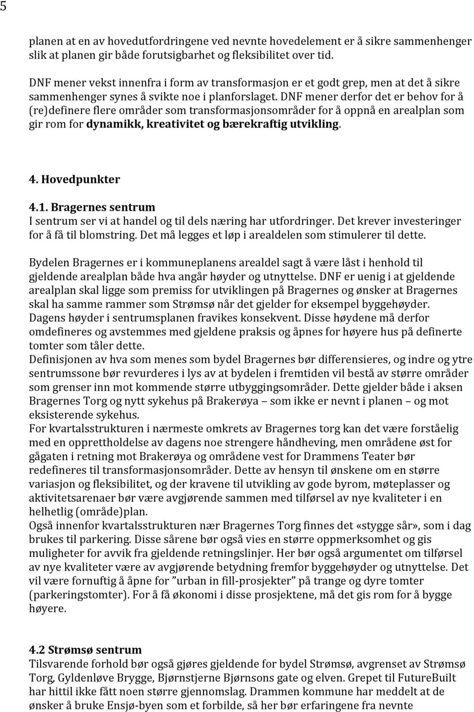 DNF mener derfor det er behov for å (re)definere flere områder som transformasjonsområder for å oppnå en arealplan som gir rom for dynamikk, kreativitet og bærekraftig utvikling. 4. Hovedpunkter 4.1.