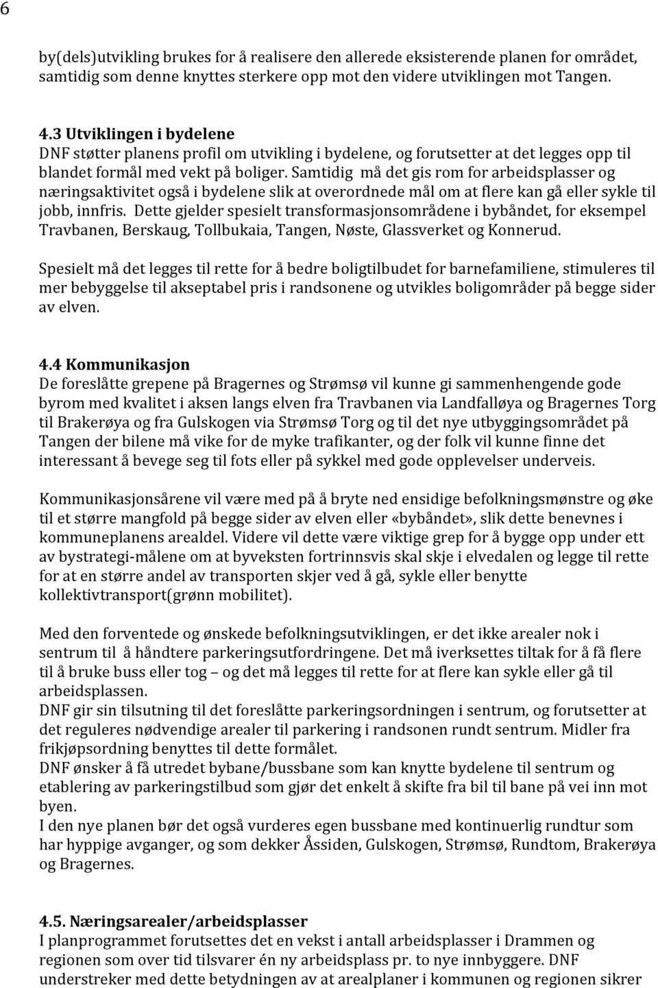 Samtidig må det gis rom for arbeidsplasser og næringsaktivitet også i bydelene slik at overordnede mål om at flere kan gå eller sykle til jobb, innfris.