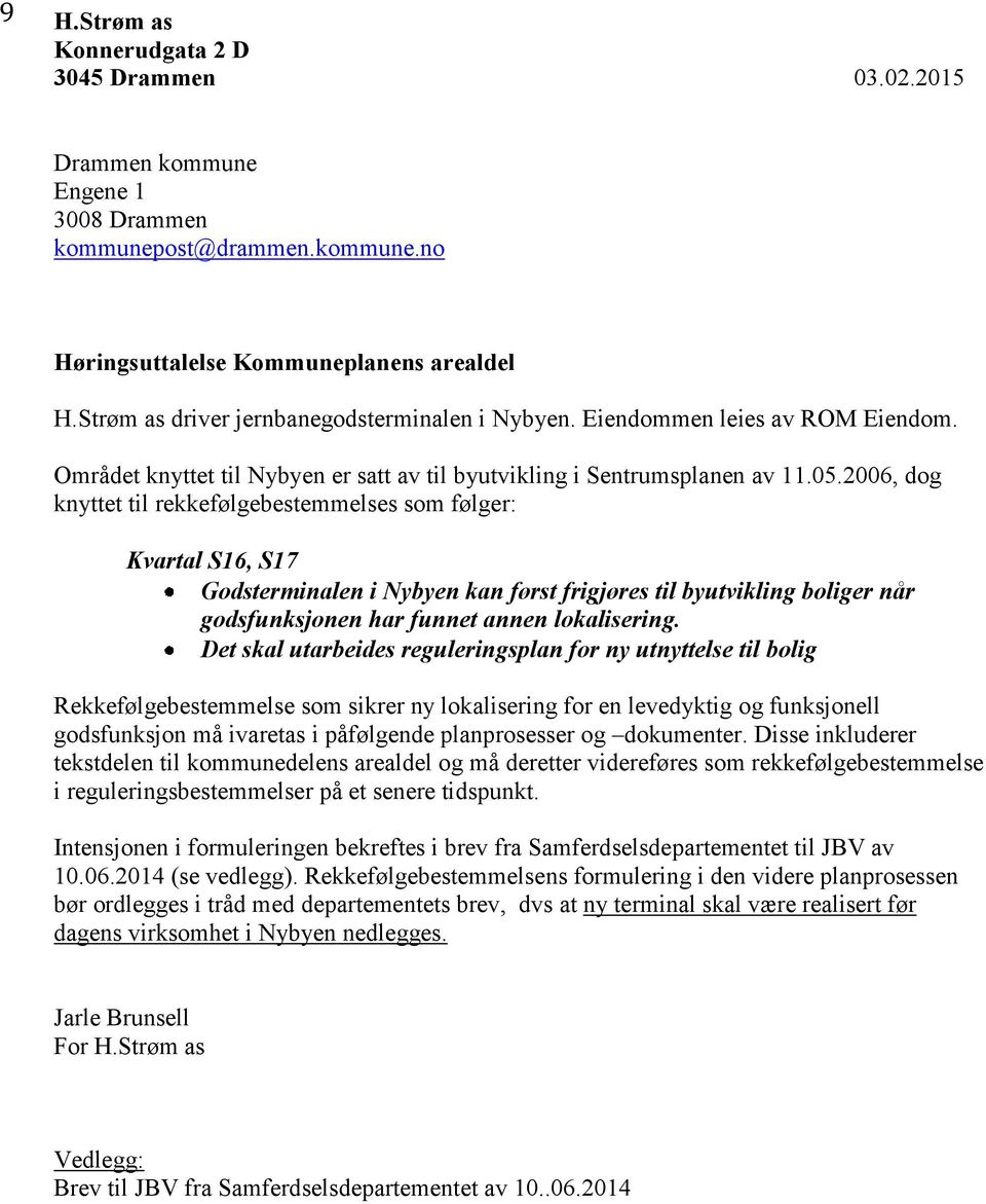 2006, dog knyttet til rekkefølgebestemmelses som følger: Kvartal S16, S17 Godsterminalen i Nybyen kan først frigjøres til byutvikling boliger når godsfunksjonen har funnet annen lokalisering.