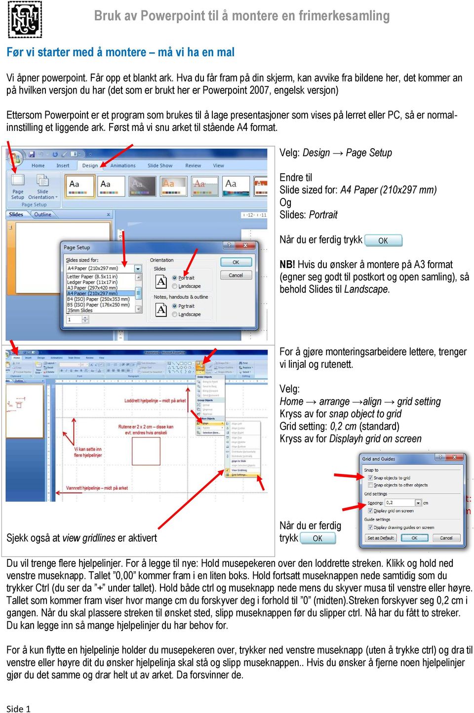 brukes til å lage presentasjoner som vises på lerret eller PC, så er normalinnstilling et liggende ark. Først må vi snu arket til stående A4 format.