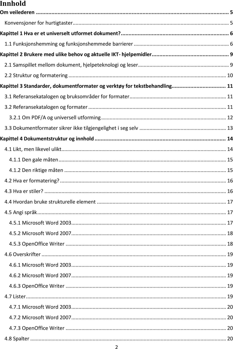 .. 10 Kapittel 3 Standarder, dokumentformater og verktøy for tekstbehandling... 11 3.1 Referansekatalogen og bruksområder for formater... 11 3.2 Referansekatalogen og formater... 11 3.2.1 Om PDF/A og universell utforming.