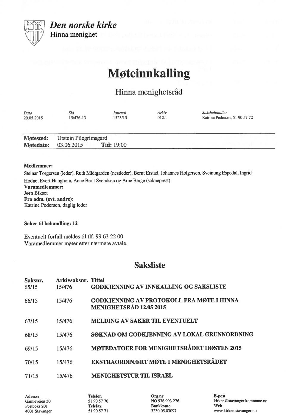 2015 Tid: 19:00 Medlemmer: Steinar Torgersen (leder), Ruth Midtgarden (nestleder), Bernt Erstad, Johannes Holgersen, Sveinung Espedal, Ingrid Hodne, Evert Haughom, Arme Berit Svendsen og Arne Berge