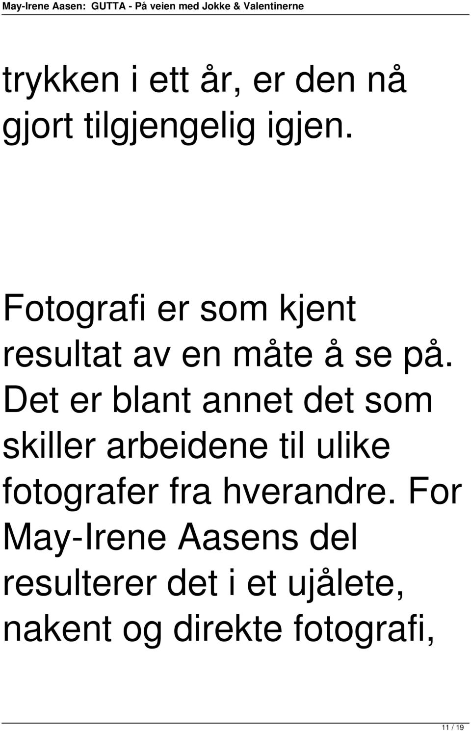 Det er blant annet det som skiller arbeidene til ulike fotografer fra