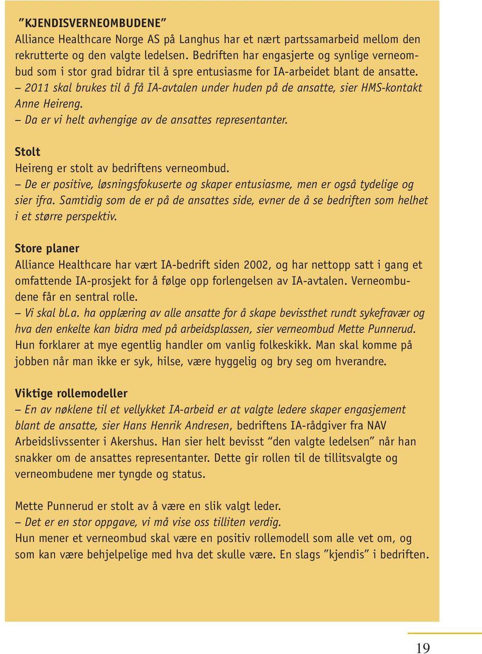 2011 skal brukes til å få IA-avtalen under huden på de ansatte, sier HMS-kontakt Anne Heireng. Da er vi helt avhengige av de ansattes representanter. Stolt Heireng er stolt av bedriftens verneombud.