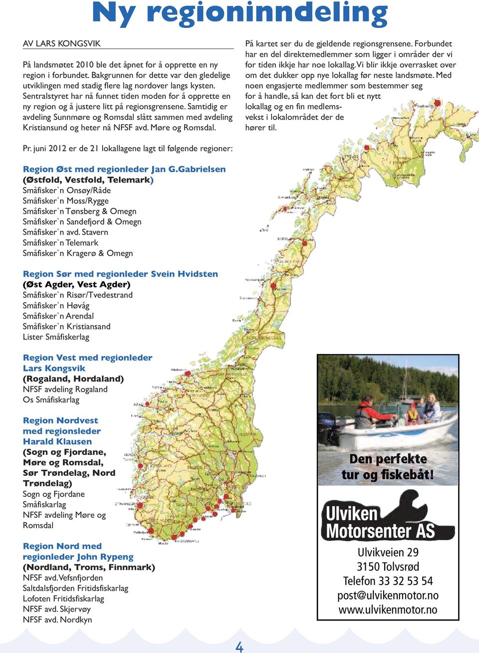 Samtidig er avdeling Sunnmøre og Romsdal slått sammen med avdeling Kristiansund og heter nå NFSF avd. Møre og Romsdal. På kartet ser du de gjeldende regionsgrensene.