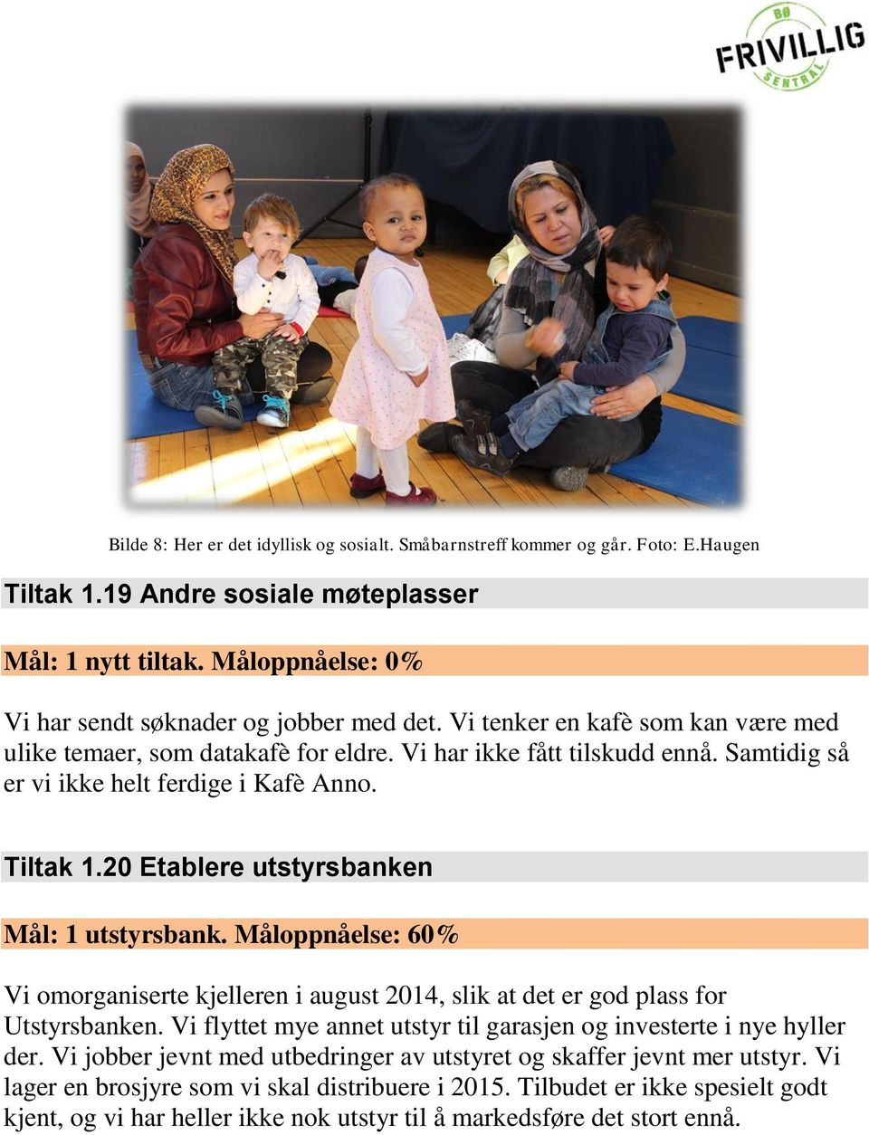 20 Etablere utstyrsbanken Mål: 1 utstyrsbank. Måloppnåelse: 60% Vi omorganiserte kjelleren i august 2014, slik at det er god plass for Utstyrsbanken.