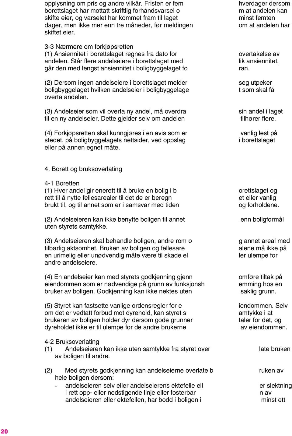 hverdager dersom m at andelen kan minst femten om at andelen har 3-3 Nærmere om forkjøpsretten (1) Ansiennitet i borettslaget regnes fra dato for overtakelse av andelen.