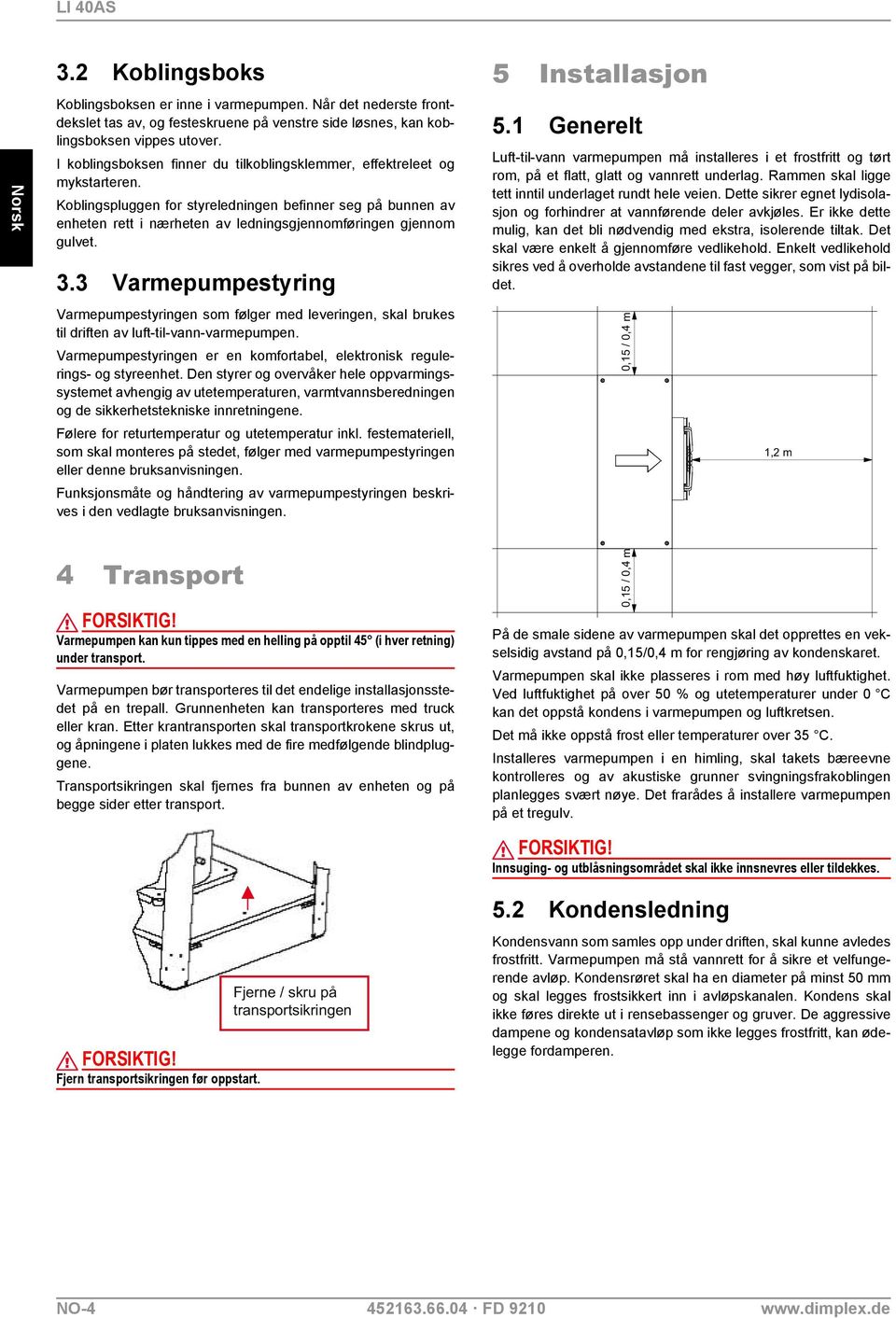 Koblingspluggen for styreledningen befinner seg på bunnen av enheten rett i nærheten av ledningsgjennomføringen gjennom gulvet. 3.