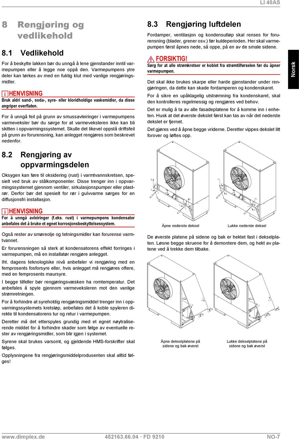 For å unngå feil på grunn av smussavleiringer i varmepumpens varmeveksler bør du sørge for at varmeveksleren ikke kan bli skitten i oppvarmingssystemet.