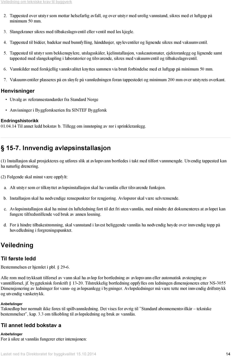 Tappested til utstyr som bekkenspylere, utslagsskåler, kjelinstallasjon, vaskeautomater, ejektoranlegg og lignende samt tappested med slangekupling i laboratorier og tilsvarende, sikres med