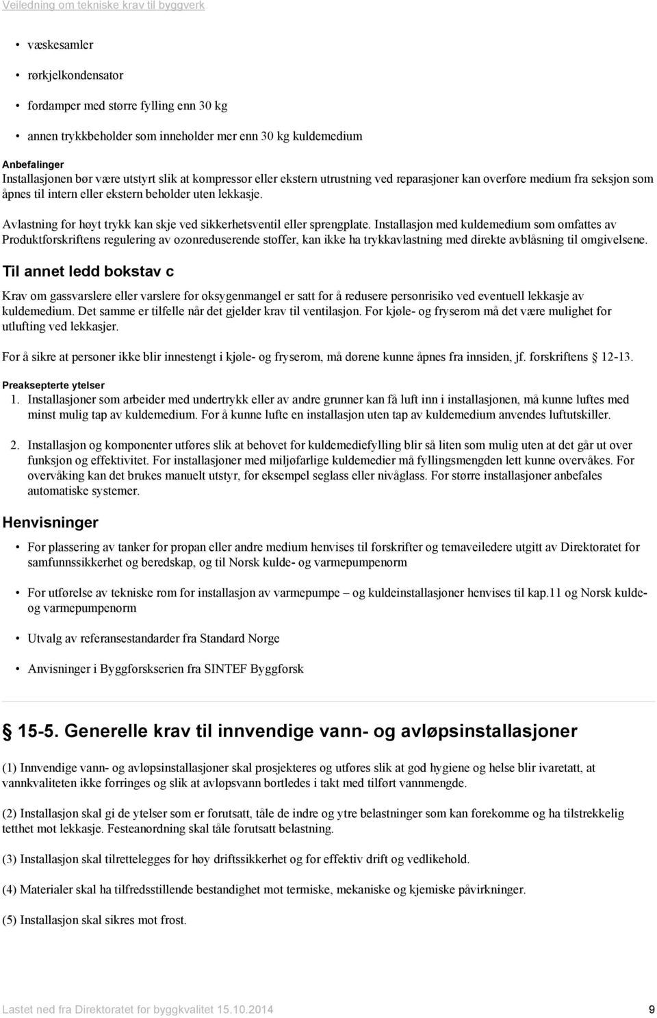 Installasjon med kuldemedium som omfattes av Produktforskriftens regulering av ozonreduserende stoffer, kan ikke ha trykkavlastning med direkte avblåsning til omgivelsene.