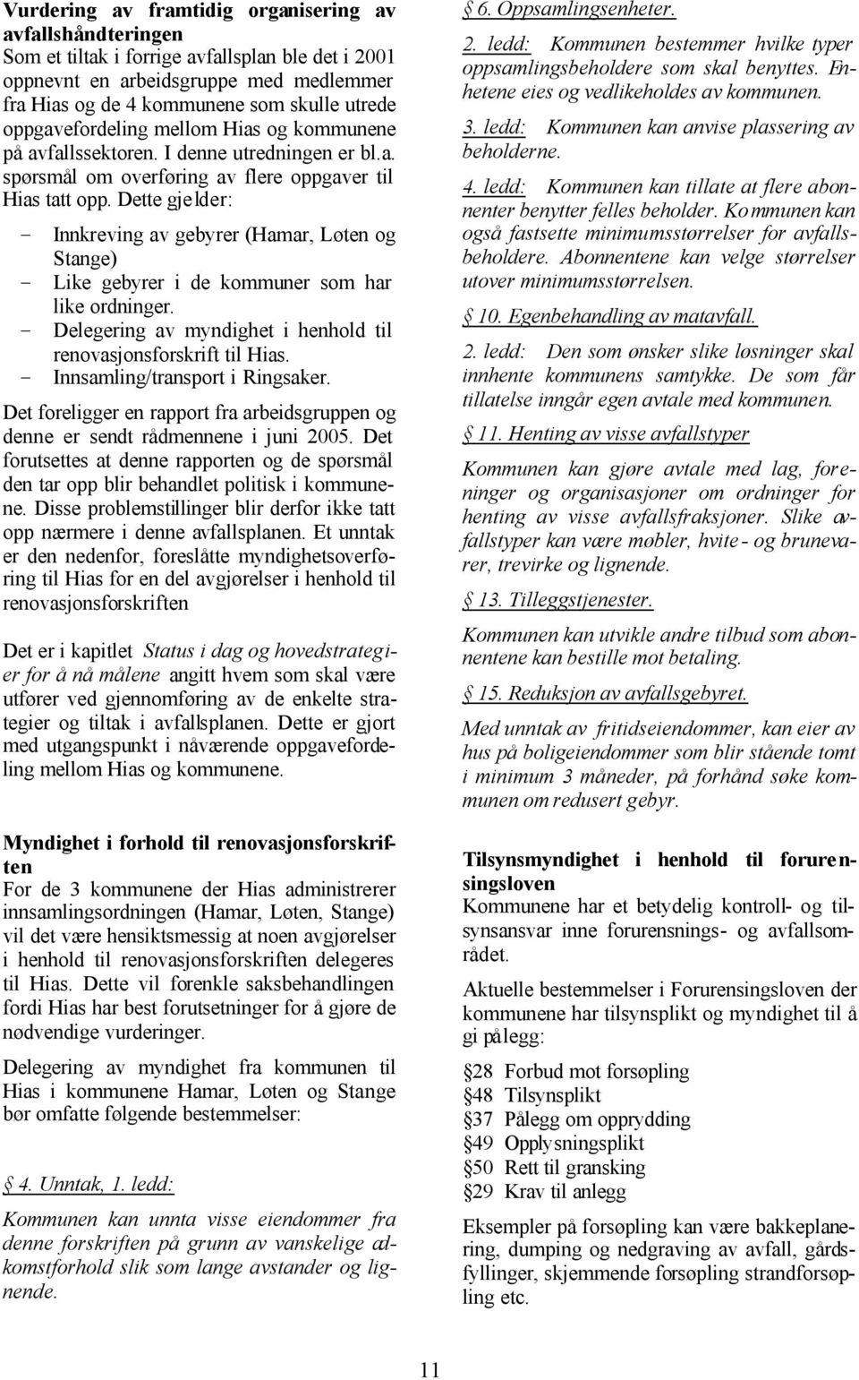 Dette gjelder: Innkreving av gebyrer (Hamar, Løten og Stange) Like gebyrer i de kommuner som har like ordninger. Delegering av myndighet i henhold til renovasjonsforskrift til Hias.