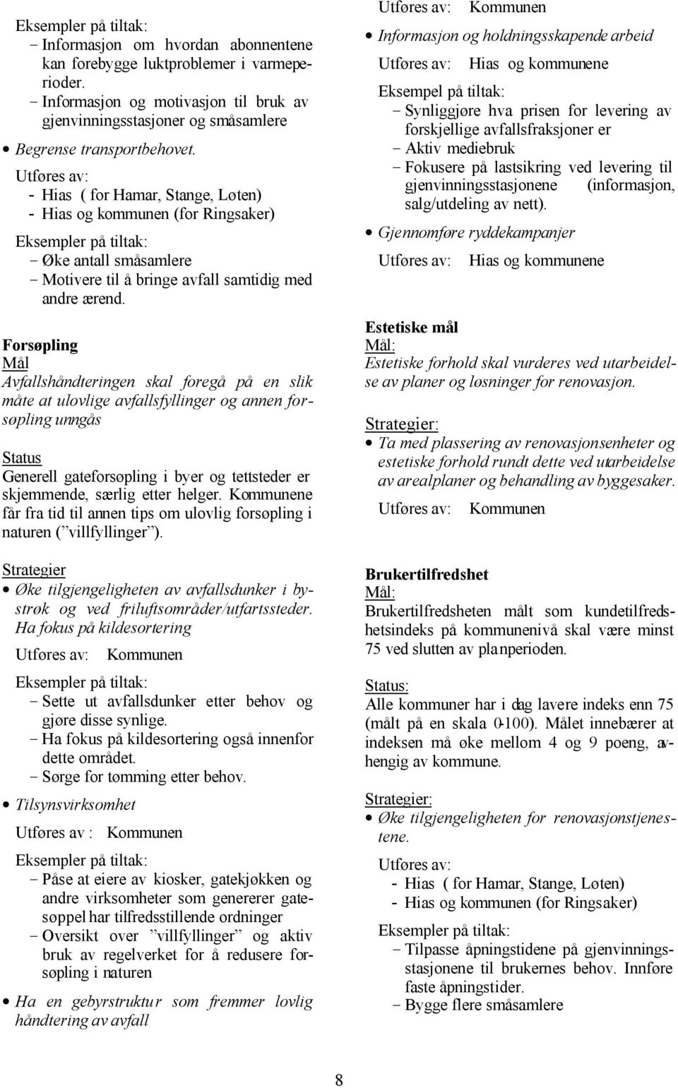 - Hias ( for Hamar, Stange, Løten) - Hias og kommunen (for Ringsaker) Eksempler på tiltak: Øke antall småsamlere Motivere til å bringe avfall samtidig med andre ærend.