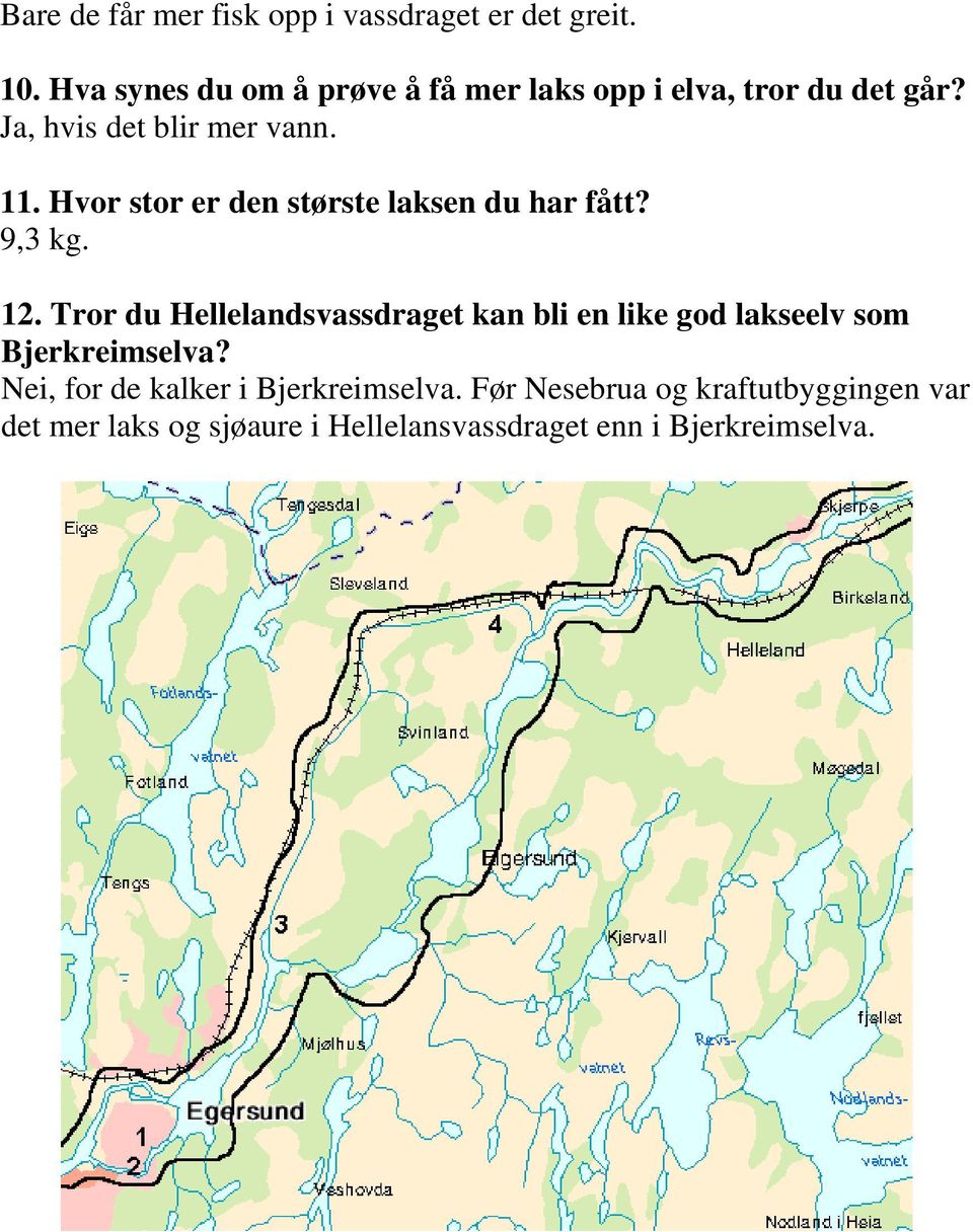 Hvor stor er den største laksen du har fått? 9,3 kg. 12.