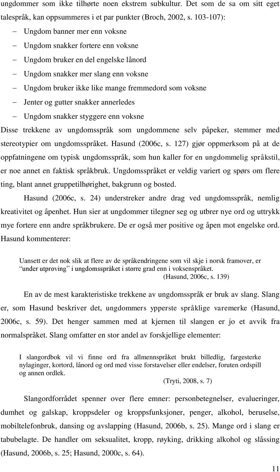 Jenter og gutter snakker annerledes Ungdom snakker styggere enn voksne Disse trekkene av ungdomsspråk som ungdommene selv påpeker, stemmer med stereotypier om ungdomsspråket. Hasund (2006c, s.