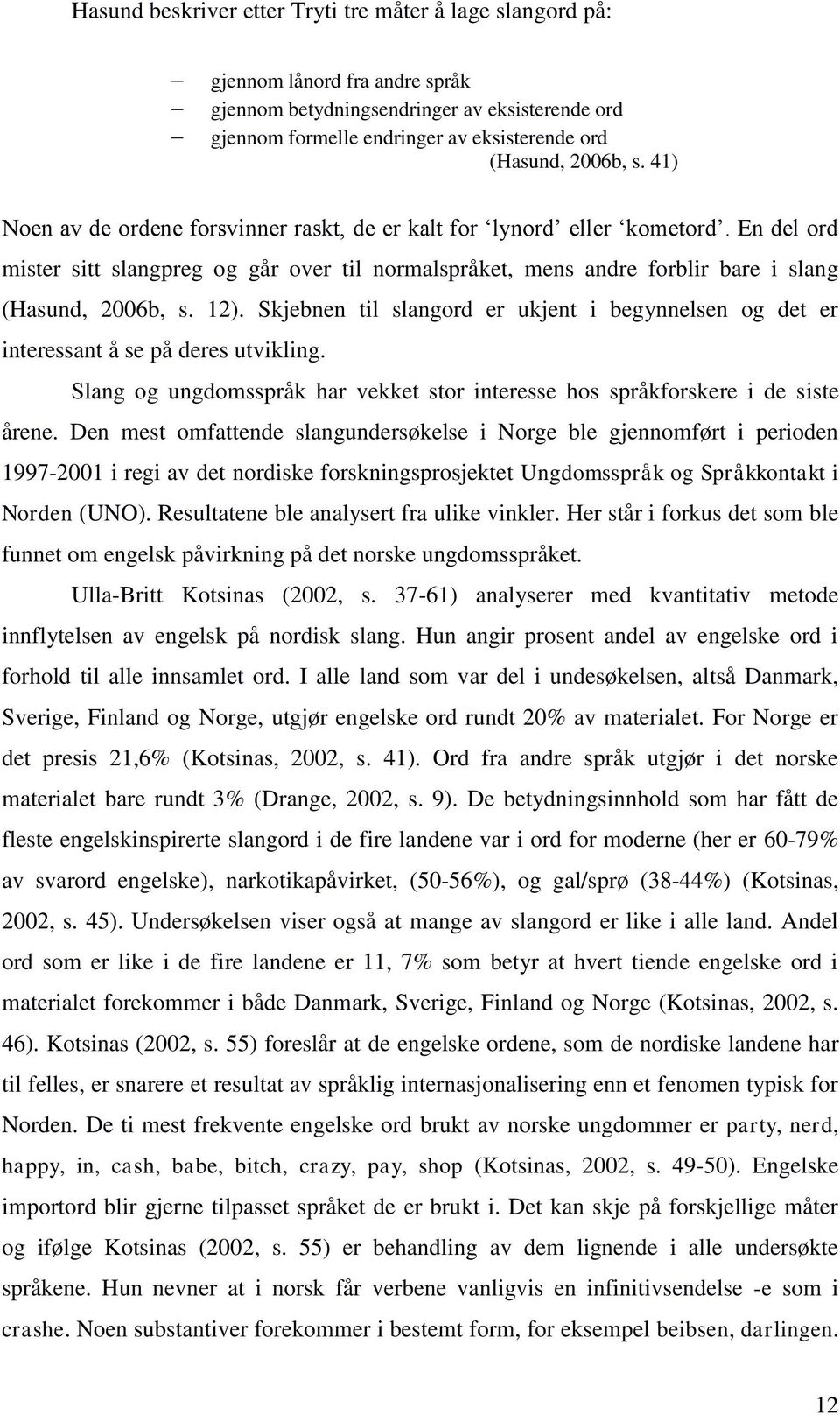 En del ord mister sitt slangpreg og går over til normalspråket, mens andre forblir bare i slang (Hasund, 2006b, s. 12).